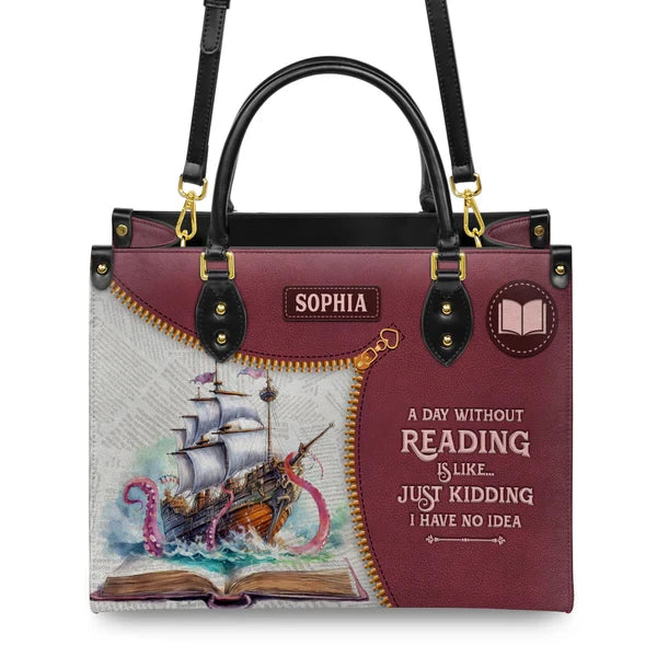 A Day Without Reading Is Like Just Kidding I Have No Idea Leather Bag