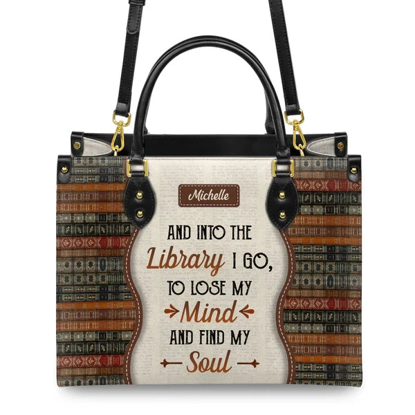 And Into The Library I Go To Lose My Mind And Find My Soul Leather Bag